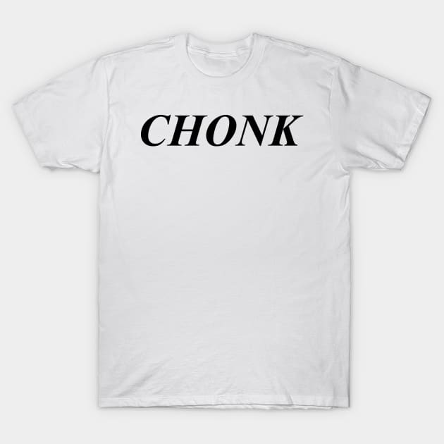 CHONK T-Shirt by ArtShark